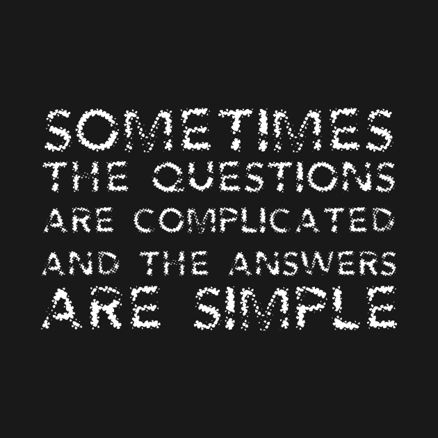 Sometimes The Questions Are Complicated And The Answers Are Simple white by QuotesInMerchandise