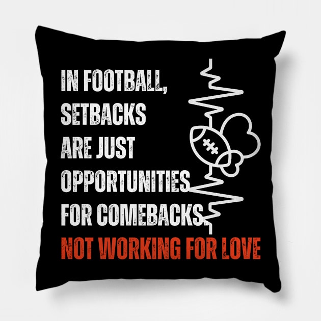 In football, setbacks are just opportunities for comebacks Not workin for love Pillow by RealNakama