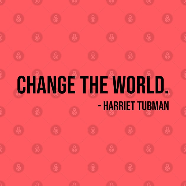 Change the world, Harriet Tubman, Black History by UrbanLifeApparel