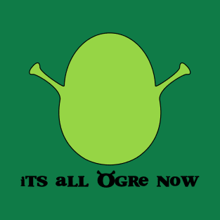 It's All Ogre Now T-Shirt