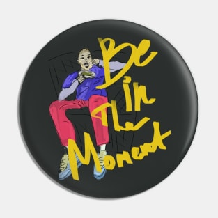 Be in the moment Pin