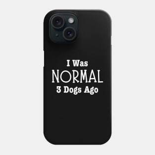 I Was Normal 3 Dogs Ago-Dog Owner Phone Case