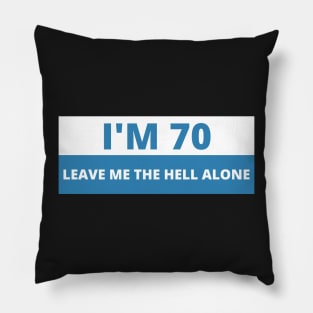 I'm 70 Leave me the Hell alone, Funny Bumper Pillow