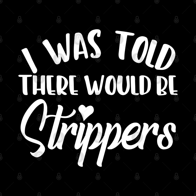 I Was Told There Would Be Strippers - Funny Bachelor Party Gift For Men by Art Like Wow Designs