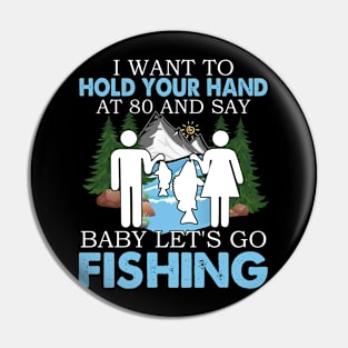 I Want To Hold Your Hand At 80 And Say Baby Let's Go Fishing Pin