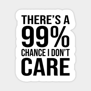 There's 99% Chance I Don't Care Funny Sarcasm Sayings Magnet