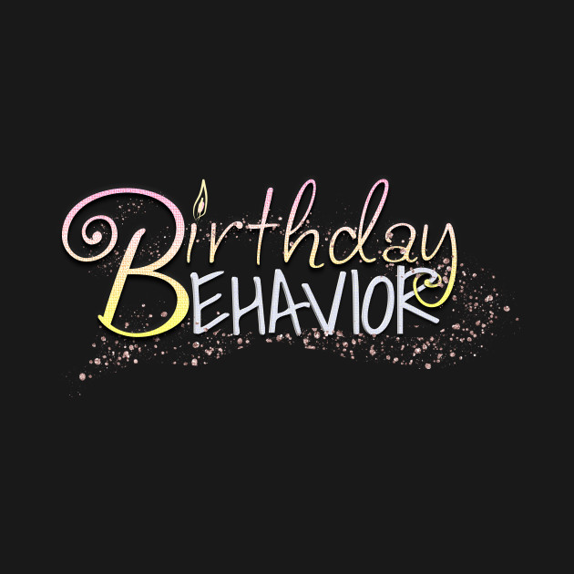 Download Birthday Behavior - Birthday Behavior - T-Shirt | TeePublic