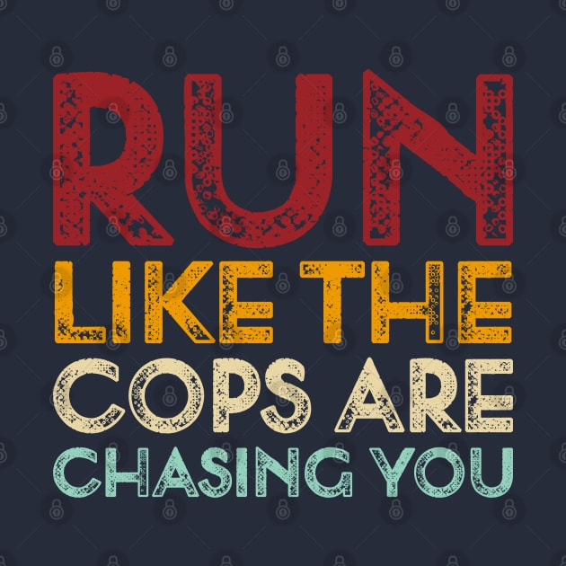 Vintage Run Like The Cops Are Chasing You Funny Running Saying by TeeTypo