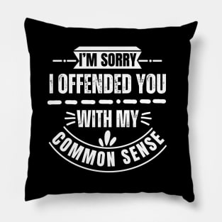 I'm Sorry I Offended You With My Common Sense Pillow