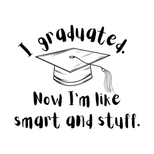 funny shirt , i graduated now i'm like smart and stuff , i graduated so now i'm like all smart and stuff T-Shirt