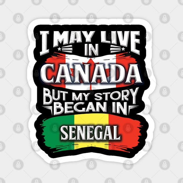 I May Live In Canada But My Story Began In Senegal - Gift For Senegalese With Senegalese Flag Heritage Roots From Senegal Magnet by giftideas