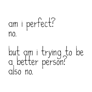 Am I Perfect? No. Funny Sarcastic Saying Meme ver 1, black text T-Shirt