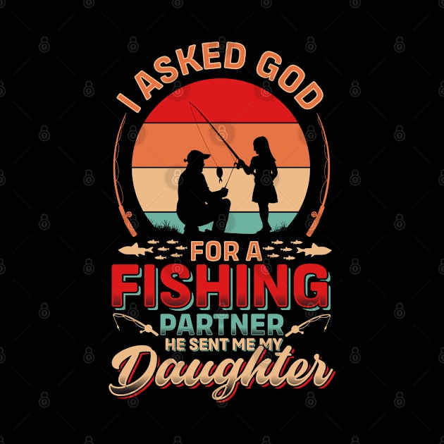 I asked God For A Fishing Partner He Sent Me My Daughter | Father's Day by T-shirt US