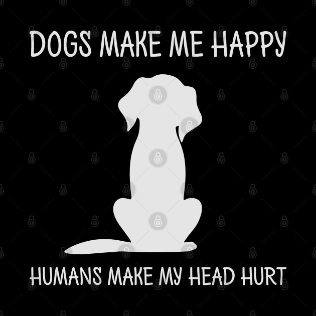 dogs make me happy humans make my head hurt by busines_night