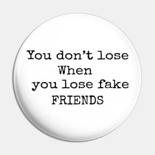 You don't lose when you lose fake friends Pin