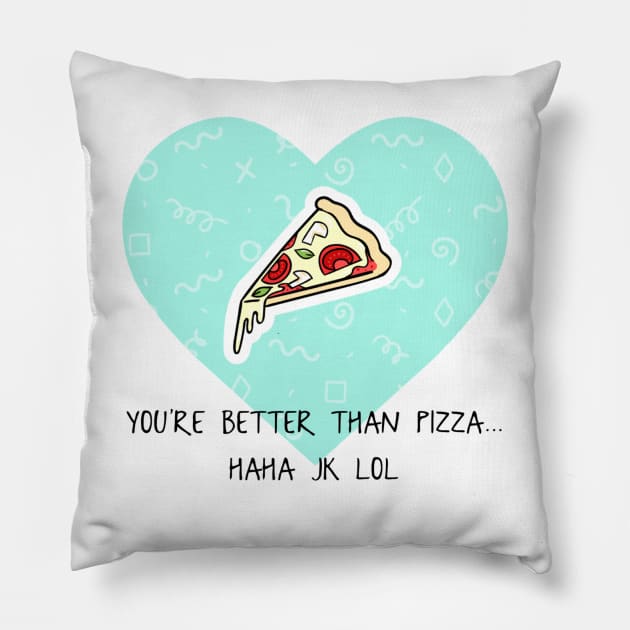 You’re Better Than Pizza... Haha JK Lol Pillow by chrissyloo