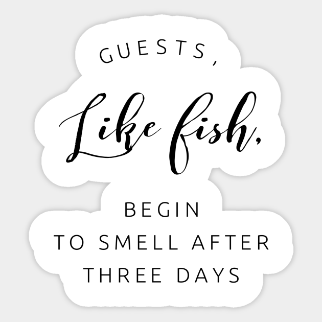 Guests Like Fish Begin To Smell After Three Days Guests Like Fish Begin To Smell After T Sticker Teepublic