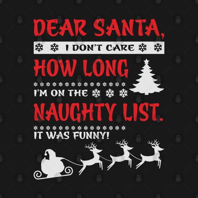 Dear Santa I don't Care How Long I'm on the Naughty List by BadDesignCo