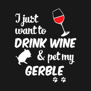 I Just Want To Drink Wine & Pet My Gerble T-Shirt