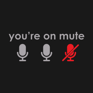 You're on mute T-Shirt