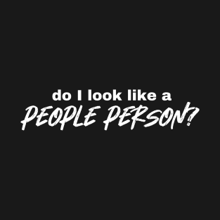 Do I Look Like A People Person? T-Shirt
