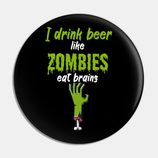 I drink beer like zombies eat brains Pin