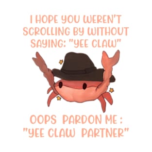 I Hope You Weren't Scrolling By Without Saying: "Yee Claw" T-Shirt