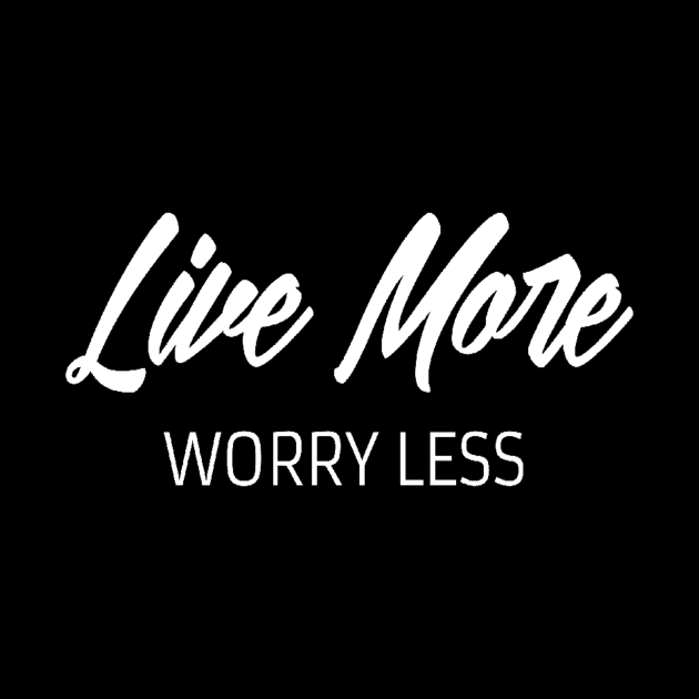 Live more worry less. Inspirational by Motivation King