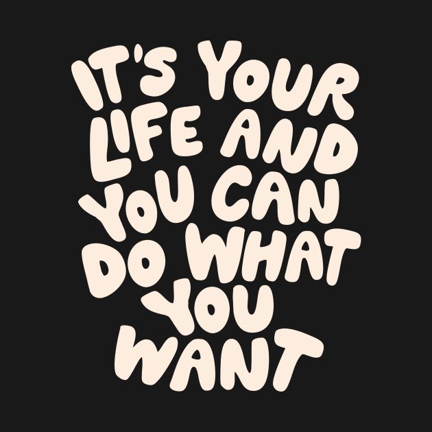 Its Your Life and You Can Do What You Want in Black and White by MotivatedType