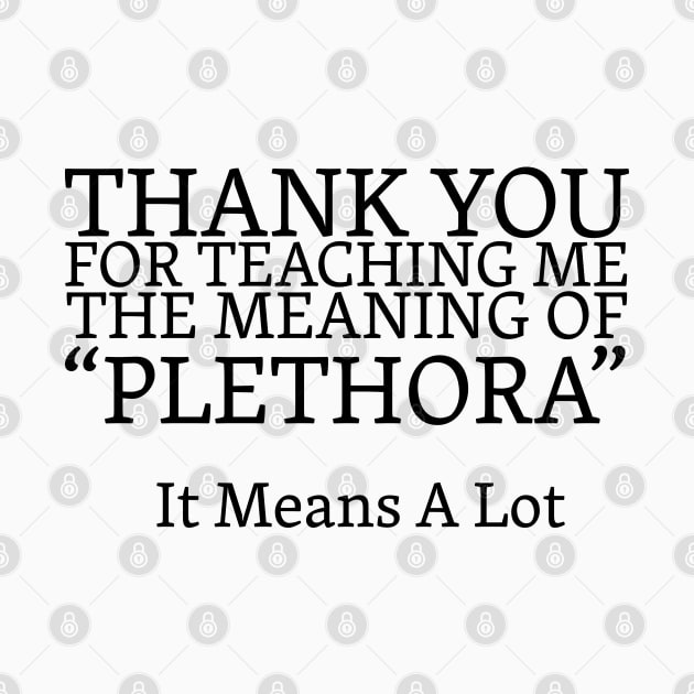 Thanks For Teaching Me The Meaning Of Plethora Funny by screamingfool