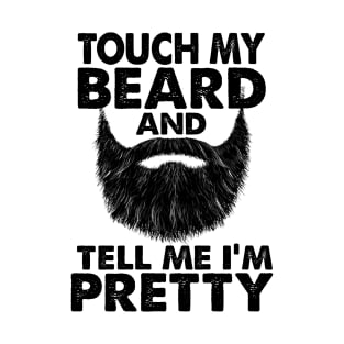 TOUCH MY BEARD AND TELL ME I'M PRETTY T-Shirt