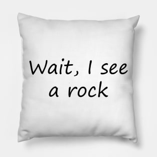 wait i see a rock Pillow