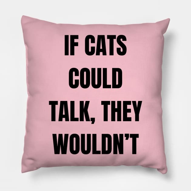 If cats could talk, they wouldn’t Pillow by CosmicCat