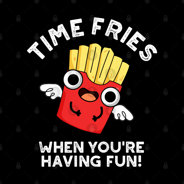 Time Fries When You're Hainv Fun Funny Food Pun by punnybone