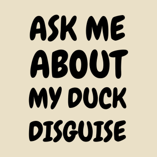 Ask Me About My Duck Disguise T-Shirt