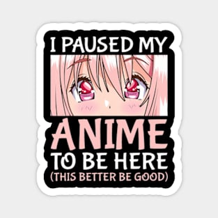 I Paused My Anime To Be Here Otaku Anime Merch Magnet