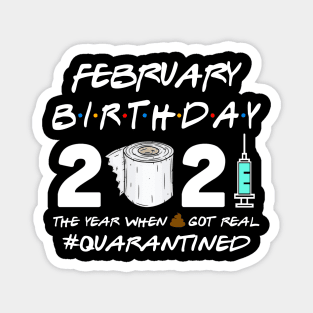 February Birthday 2021 The Year When Shit Got Real Quarantined Shirt Magnet