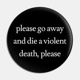 Go Away and Die a Violent Death Pin