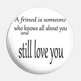 A friend is someone who knows all about you and still love you Pin