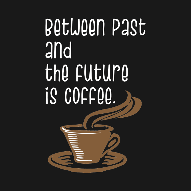 Between Past And The Future Is Coffee. by Simonekis