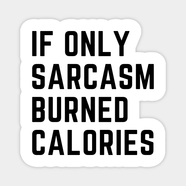 if only sarcasm burned calories Magnet by Trandkeraka
