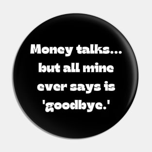 Funny money quote: Money talks... but all mine ever says is 'goodbye.' Pin