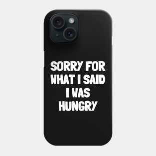 Sorry for what i said i was hungry Phone Case