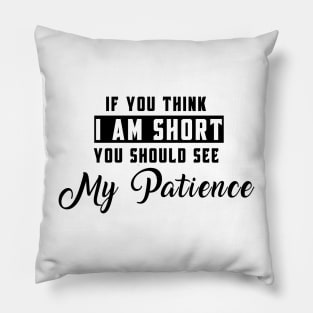 If You Think I'm Short You Should See My Patience Pillow