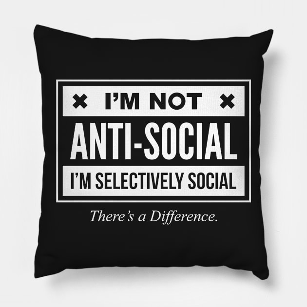 I'm Not Anti-Social Just Selectively Social There's A Difference - Funny Sarcastic T shirt For Men and Women Pillow by VomHaus