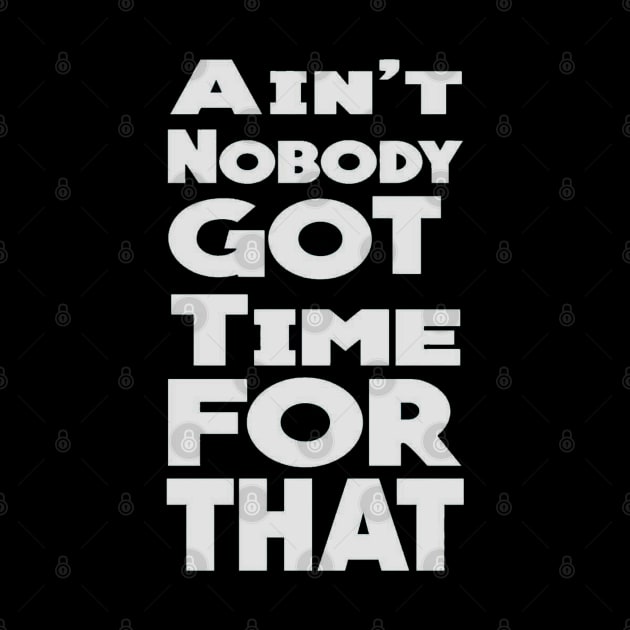 ain't no body got time for that by VisualsbyFranzi