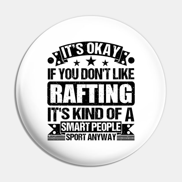 Rafting Lover It's Okay If You Don't Like Rafting It's Kind Of A Smart People Sports Anyway Pin by Benzii-shop 