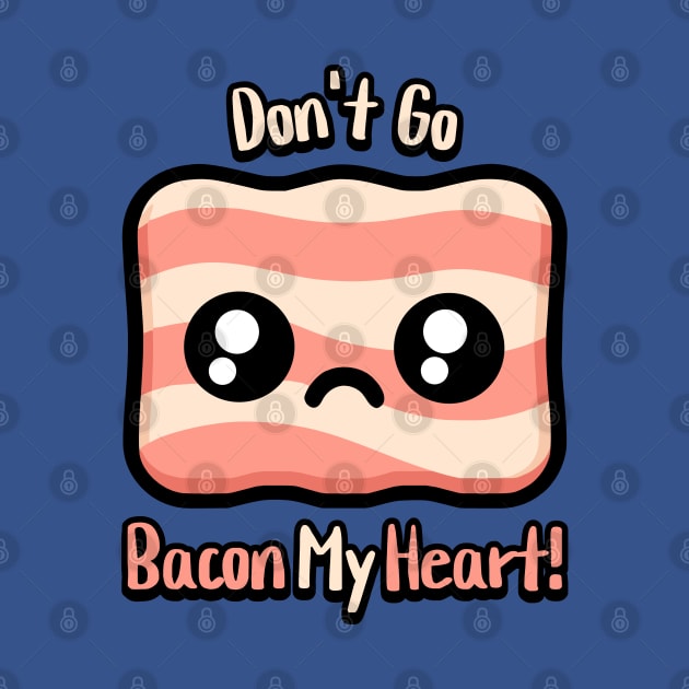 Don't Go Bacon My Heart! Cute Bacon Pun by Cute And Punny