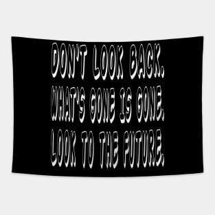 Don't look back. What's gone is gone. Look to the future Tapestry