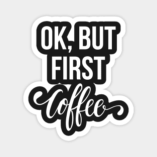 Ok, But First Coffee Magnet